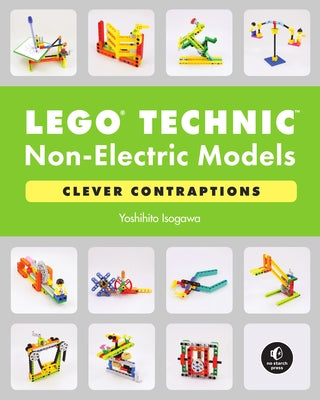 Lego Technic Non-Electric Models: Clever Contraptions by Isogawa, Yoshihito