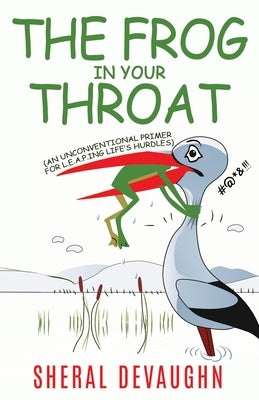 The Frog In Your Throat: An Unconventional Primer For L.E.A.P.ing Life's Hurdles by Devaughn, Sheral