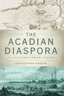 Acadian Diaspora: An Eighteenth-Century History by Hodson, Christopher