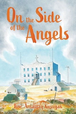 On the Side of the Angels: English Edition by Amaujaq Kusugak, Jose