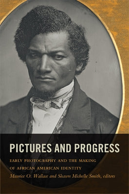 Pictures and Progress: Early Photography and the Making of African American Identity by Wallace, Maurice O.