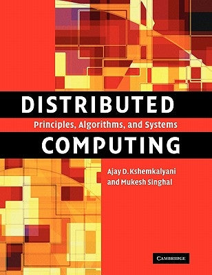 Distributed Computing: Principles, Algorithms, and Systems by Kshemkalyani, Ajay D.