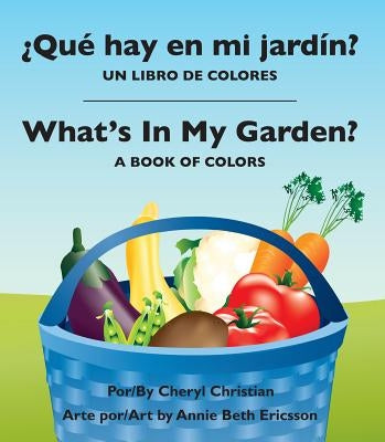 Que Hay En Mi Jardin?/ What's in My Garden?: Un Libro de Colores/A Book of Colors by Christian, Cheryl