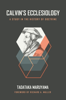 Calvin's Ecclesiology: A Study in the History of Doctrine by Maruyama, Tadataka