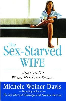 Sex-Starved Wife: What to Do When He's Lost Desire by Weiner Davis, Michele