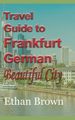 Travel Guide to Frankfurt, German Beautiful City by Brown, Ethan