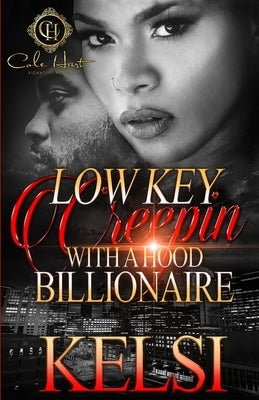 Lowkey Creepin' With A Hood Billionaire: An Urban Romance by Kelsi