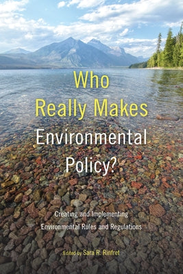 Who Really Makes Environmental Policy?: Creating and Implementing Environmental Rules and Regulations by Rinfret, Sara R.