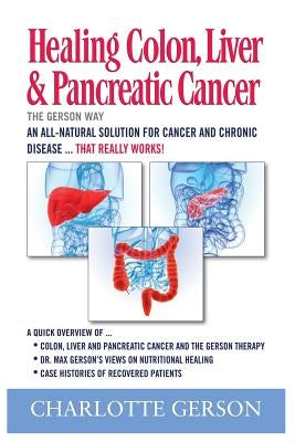 Healing Colon, Liver & Pancreatic Cancer - The Gerson Way by Gerson, Charlotte
