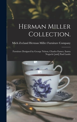 Herman Miller Collection.: Furniture Designed by George Nelson, Charles Eames, Isamu Noguchi [and] Paul Laszlo by Herman Miller Furniture Company, Zeel