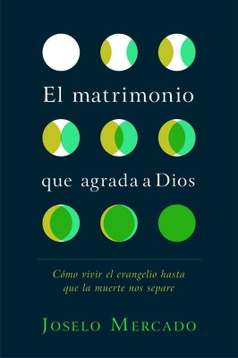 El Matrimonio Que Agrada a Dios: Cómo Vivir El Evangelio Hasta Que La Muerte Nos Separe by Mercado, Joselo