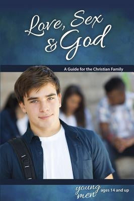 Love, Sex & God: For Young Men Ages 14 and Up - Learning about Sex by Ameiss, Bill