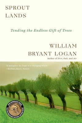 Sprout Lands: Tending the Endless Gift of Trees by Logan, William Bryant