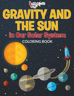 Gravity And The Sun in Our Solar System Coloring Book by For Kids, Activibooks