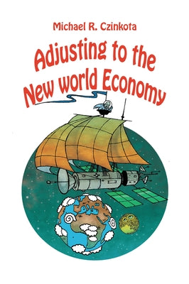 Adjusting to the New World Economy by Czinkota, Michael