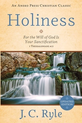 Holiness: For the Will of God Is Your Sanctification - 1 Thessalonians 4:3 by Ryle, J. C.