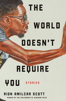 The World Doesn't Require You: Stories by Scott, Rion Amilcar