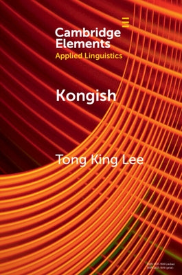 Kongish: Translanguaging and the Commodification of an Urban Dialect by Lee, Tong King