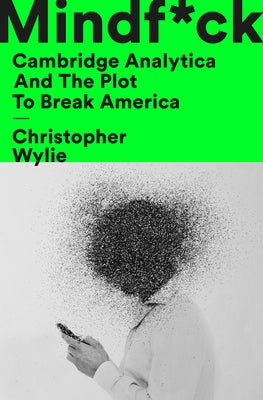 Mindf*ck: Cambridge Analytica and the Plot to Break America by Wylie, Christopher