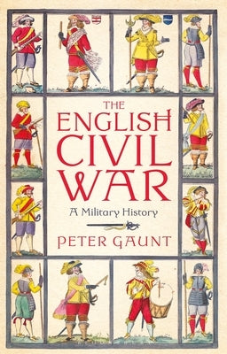 The English Civil War: A Military History by Gaunt, Peter