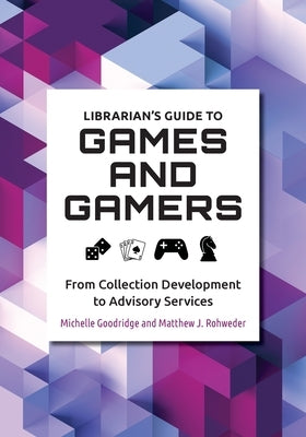 Librarian's Guide to Games and Gamers: From Collection Development to Advisory Services by Goodridge, Michelle