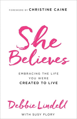 She Believes: Embracing the Life You Were Created to Live by Lindell, Debbie