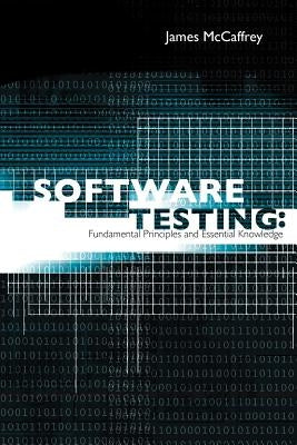 Software Testing: Fundamental Principles and Essential Knowledge by McCaffrey, James D.