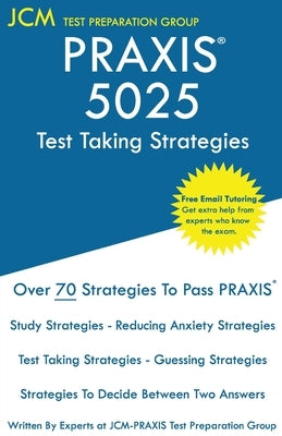 PRAXIS 5025 Test Taking Strategies: PRAXIS 5025 Exam - Free Online Tutoring - The latest strategies to pass your exam. by Test Preparation Group, Jcm-Praxis