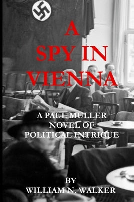 A Spy in Vienna: A Paul Muller Novel of Political Intrigue by Walker, William N.