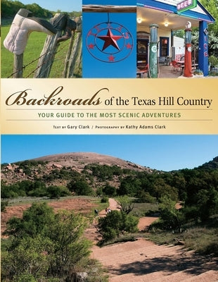 Backroads of the Texas Hill Country: Your Guide to the Most Scenic Adventures by Clark, Gary