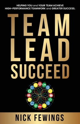 Team Lead Succeed: Helping teams achieve high-performance teamwork and greater success by Fewings, Nick