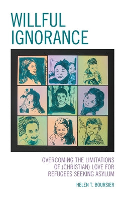 Willful Ignorance: Overcoming the Limitations of (Christian) Love for Refugees Seeking Asylum by Boursier, Helen T.