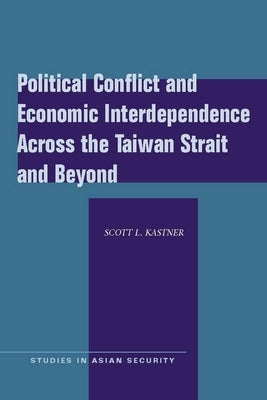 Political Conflict and Economic Interdependence Across the Taiwan Strait and Beyond by Kastner, Scott L.