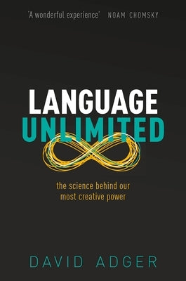 Language Unlimited: The Science Behind Our Most Creative Power by Adger, David