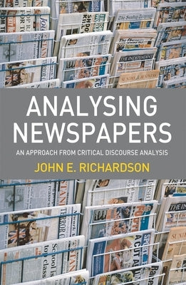 Analysing Newspapers: An Approach from Critical Discourse Analysis by Richardson, John E.