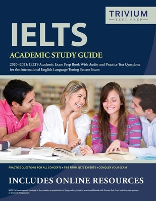IELTS Academic Study Guide 2020-2021: IELTS Academic Exam Prep Book With Audio and Practice Test Questions for the International English Language Test by Trivium English Exam Prep Team