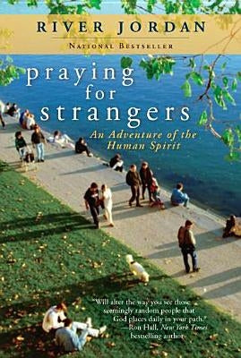 Praying for Strangers: An Adventure of the Human Spirit by Jordan, River