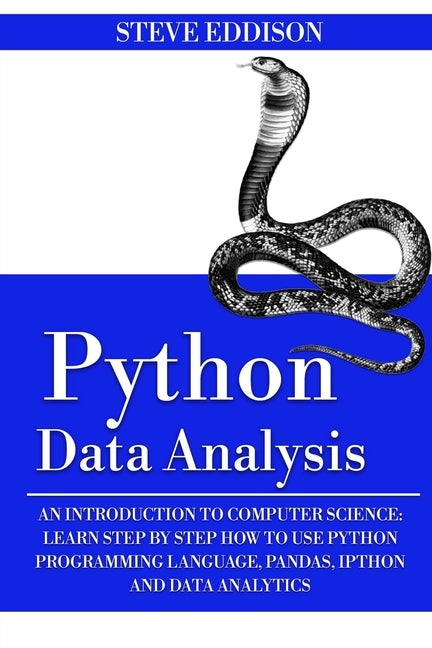 Python Data Analysis: An Introduction to Computer Science: Learn Step By Step How to Use Python Programming Language, Pandas, and How You Ca by Eddison, Steve