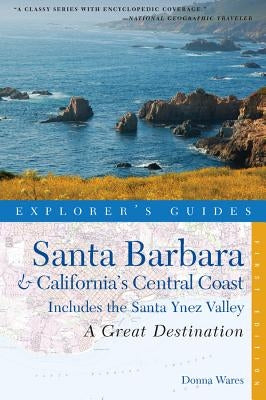 Explorer's Guide Santa Barbara & California's Central Coast: A Great Destination: Includes the Santa Ynez Valley by Wares, Donna