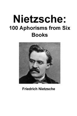 Nietzsche: 100 Aphorisms from Six Books by Nietzsche, Friedrich Wilhelm