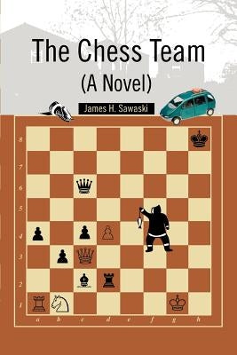 The Chess Team (A Novel) by Sawaski, James H.