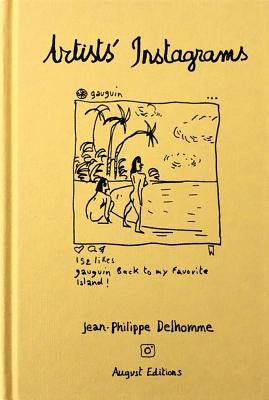 Jean-Philippe Delhomme: Artists' Instagrams: The Never Seen Instagrams of the Greatest Artists by Delhomme, Jean-Philippe