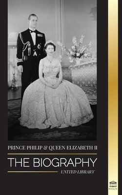 Prince Philip & Queen Elizabeth II: The biography - Long Live Her Majesty, the British Crown, and the 73-year Royal Marriage Portrait by Library, United