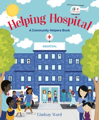 Helping Hospital: A Community Helpers Book by Ward, Lindsay