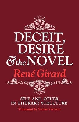 Deceit, Desire, and the Novel: Self and Other in Literary Structure by Girard, Rene