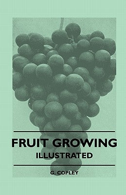 Fruit Growing - Illustrated by Copley, G.