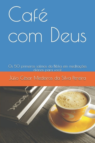 Café com Deus: Os 50 primeiros salmos da Bíblia em meditações diárias para você by Pereira, J&#250;lio C&#233;sar Medeiros Da Silva