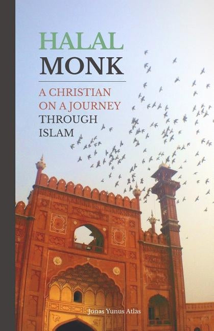 Halal Monk: A Christian on a Journey through Islam by Atlas, Jonas Yunus