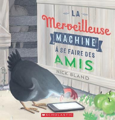 La Merveilleuse Machine À Se Faire Des Amis by Bland, Nick