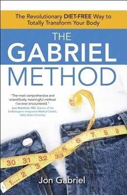 The Gabriel Method: The Revolutionary Diet-Free Way to Totally Transform Your Body by Gabriel, Jon